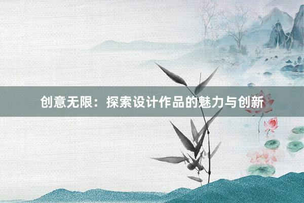 创意无限：探索设计作品的魅力与创新